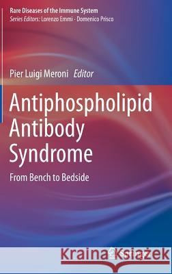 Antiphospholipid Antibody Syndrome: From Bench to Bedside Meroni, Pier Luigi 9783319110431 Springer