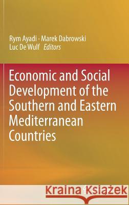 Economic and Social Development of the Southern and Eastern Mediterranean Countries Rym Ayadi Marek Dabrowski Luc D 9783319111216