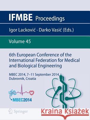 6th European Conference of the International Federation for Medical and Biological Engineering: Mbec 2014, 7-11 September 2014, Dubrovnik, Croatia Lackovic, Igor 9783319111278