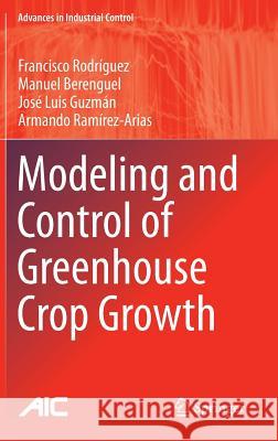 Modeling and Control of Greenhouse Crop Growth Francisco Rodriguez Manuel Berenguel Jose Luis Guzman 9783319111339