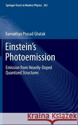 Einstein's Photoemission: Emission from Heavily-Doped Quantized Structures Ghatak, Kamakhya Prasad 9783319111872
