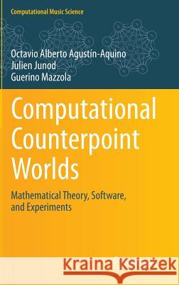 Computational Counterpoint Worlds: Mathematical Theory, Software, and Experiments Agustín-Aquino, Octavio Alberto 9783319112350