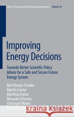 Improving Energy Decisions: Towards Better Scientific Policy Advice for a Safe and Secure Future Energy System Droste-Franke, Bert 9783319113456 Springer