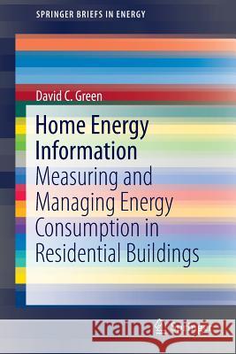 Home Energy Information: Measuring and Managing Energy Consumption in Residential Buildings Green, David C. 9783319113487 Springer