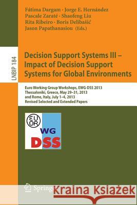Decision Support Systems III - Impact of Decision Support Systems for Global Environments: Euro Working Group Workshops, Ewg-Dss 2013, Thessaloniki, G Dargam, Fátima 9783319113630