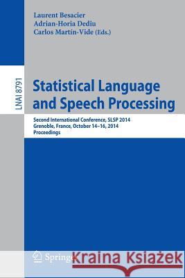 Statistical Language and Speech Processing: Second International Conference, Slsp 2014, Grenoble, France, October 14-16, 2014, Proceedings Besacier, Laurent 9783319113968 Springer