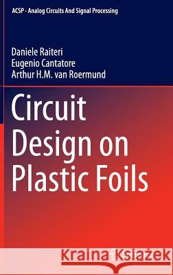 Circuit Design on Plastic Foils Daniele Raiteri Eugenio Cantatore Arthur H. M. Roermund 9783319114262 Springer