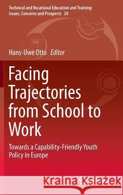 Facing Trajectories from School to Work: Towards a Capability-Friendly Youth Policy in Europe Otto, Hans-Uwe 9783319114354 Springer