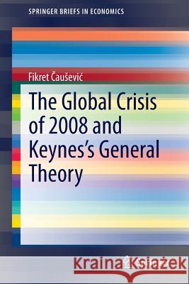 The Global Crisis of 2008 and Keynes's General Theory Fikret A Fikret Causevic 9783319114507 Springer