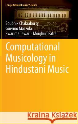 Computational Musicology in Hindustani Music Soubhik Chakraborty Swarima Tewari Guerino Mazzola 9783319114712