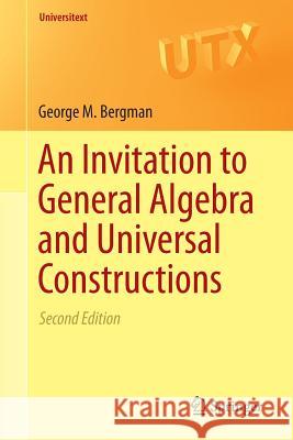 An Invitation to General Algebra and Universal Constructions George M. Bergman 9783319114774 Springer
