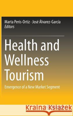 Health and Wellness Tourism: Emergence of a New Market Segment Peris-Ortiz, Marta 9783319114897