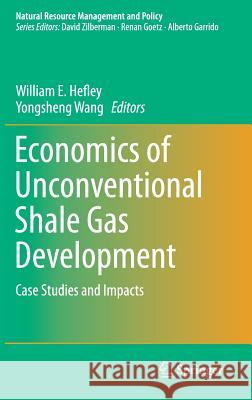 Economics of Unconventional Shale Gas Development: Case Studies and Impacts Hefley, William E. 9783319114989 Springer