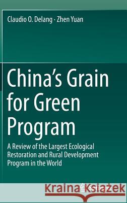 China's Grain for Green Program: A Review of the Largest Ecological Restoration and Rural Development Program in the World Delang, Claudio O. 9783319115047 Springer