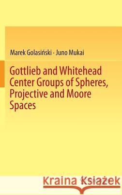 Gottlieb and Whitehead Center Groups of Spheres, Projective and Moore Spaces Marek Golas Juno Mukai 9783319115160 Springer