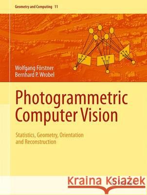 Photogrammetric Computer Vision: Statistics, Geometry, Orientation and Reconstruction Förstner, Wolfgang 9783319115498 Springer