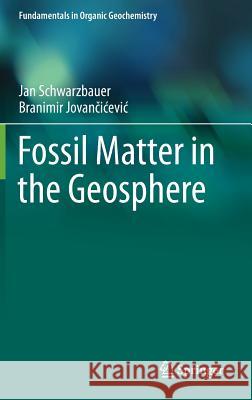 Fossil Matter in the Geosphere Jan Schwarzbauer Branimir Jovancicevic 9783319115528 Springer