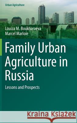 Family Urban Agriculture in Russia: Lessons and Prospects Boukharaeva, Louiza M. 9783319116136 Springer