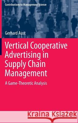 Vertical Cooperative Advertising in Supply Chain Management: A Game-Theoretic Analysis Aust, Gerhard 9783319116259 Springer