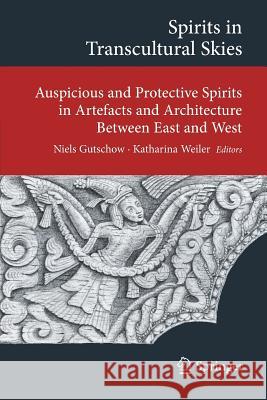 Spirits in Transcultural Skies: Auspicious and Protective Spirits in Artefacts and Architecture Between East and West Gutschow, Niels 9783319116310