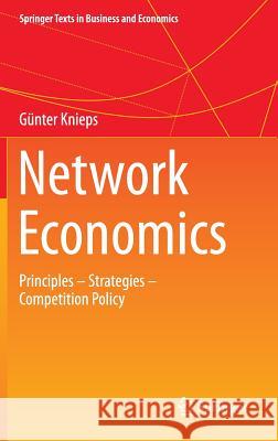 Network Economics: Principles - Strategies - Competition Policy Knieps, Günter 9783319116945