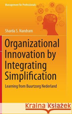 Organizational Innovation by Integrating Simplification: Learning from Buurtzorg Nederland Nandram, Sharda S. 9783319117249 Springer
