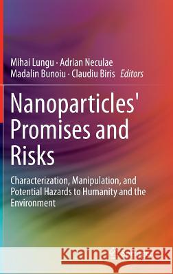 Nanoparticles' Promises and Risks: Characterization, Manipulation, and Potential Hazards to Humanity and the Environment Lungu, Mihai 9783319117270