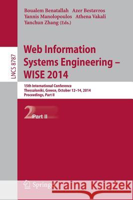Web Information Systems Engineering -- Wise 2014: 15th International Conference, Thessaloniki, Greece, October 12-14, 2014, Proceedings, Part II Benatallah, Boualem 9783319117454 Springer