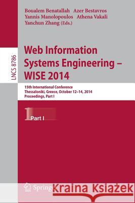 Web Information Systems Engineering -- Wise 2014: 15th International Conference, Thessaloniki, Greece, October 12-14, 2014, Proceedings, Part I Benatallah, Boualem 9783319117485