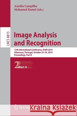 Image Analysis and Recognition: 11th International Conference, Iciar 2014, Vilamoura, Portugal, October 22-24, 2014, Proceedings, Part II Campilho, Aurélio 9783319117546 Springer