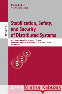 Stabilization, Safety, and Security of Distributed Systems: 16th International Symposium, SSS 2014, Paderborn, Germany, September 28 -- October 1, 201 Felber, Pascal 9783319117638 Springer