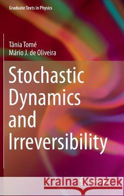 Stochastic Dynamics and Irreversibility Tânia Tomé, Mário J. de Oliveira 9783319117690 Springer International Publishing AG