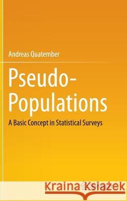 Pseudo-Populations: A Basic Concept in Statistical Surveys Quatember, Andreas 9783319117843 Springer