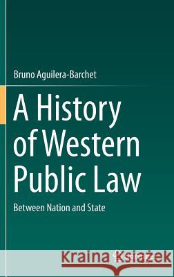 A History of Western Public Law: Between Nation and State Aguilera-Barchet, Bruno 9783319118024 Springer