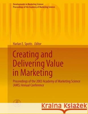 Creating and Delivering Value in Marketing: Proceedings of the 2003 Academy of Marketing Science (Ams) Annual Conference Spotts, Harlan E. 9783319118475 Springer