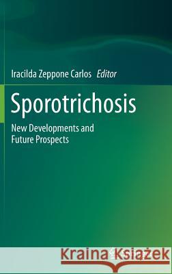 Sporotrichosis: New Developments and Future Prospects Zeppone Carlos, Iracilda 9783319119113 Springer