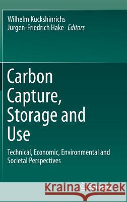 Carbon Capture, Storage and Use: Technical, Economic, Environmental and Societal Perspectives Kuckshinrichs, Wilhelm 9783319119427 Springer