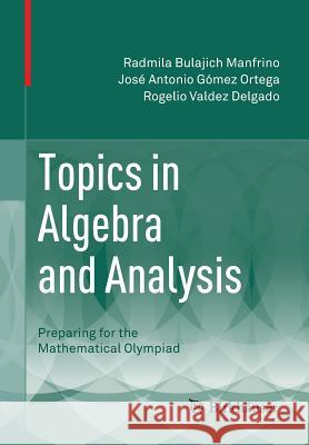 Topics in Algebra and Analysis: Preparing for the Mathematical Olympiad Bulajich Manfrino, Radmila 9783319119458 Birkhauser