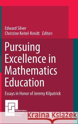 Pursuing Excellence in Mathematics Education: Essays in Honor of Jeremy Kilpatrick Silver, Edward 9783319119519