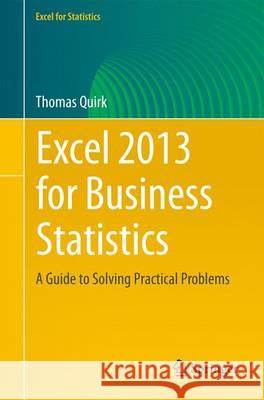 Excel 2013 for Business Statistics: A Guide to Solving Practical Business Problems Thomas J. Quirk 9783319119816