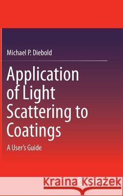 Application of Light Scattering to Coatings: A User's Guide Diebold, Michael P. 9783319120140