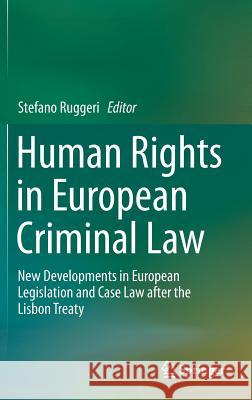 Human Rights in European Criminal Law: New Developments in European Legislation and Case Law After the Lisbon Treaty Ruggeri, Stefano 9783319120416 Springer