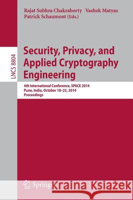 Security, Privacy, and Applied Cryptography Engineering: 4th International Conference, Space 2014, Pune, India, October 18-22, 2014. Proceedings Chakraborty, Rajat Subhra 9783319120591