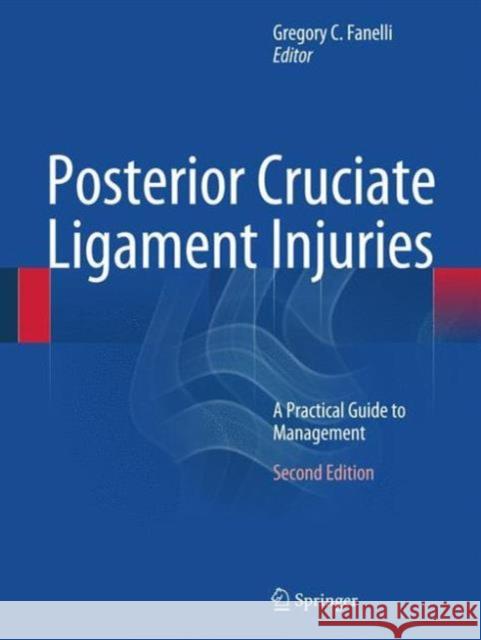 Posterior Cruciate Ligament Injuries: A Practical Guide to Management Fanelli MD, Gregory C. 9783319120713 Springer