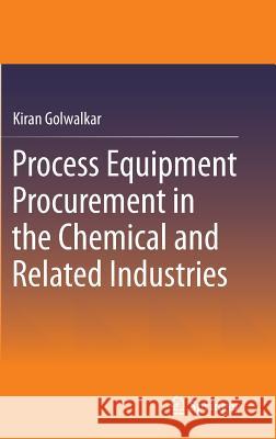 Process Equipment Procurement in the Chemical and Related Industries Kiran Golwalker 9783319120775 Springer
