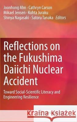 Reflections on the Fukushima Daiichi Nuclear Accident: Toward Social-Scientific Literacy and Engineering Resilience Ahn, Joonhong 9783319120898 Springer