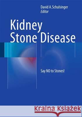 Kidney Stone Disease: Say No to Stones! Schulsinger, David A. 9783319121048 Springer