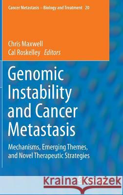 Genomic Instability and Cancer Metastasis: Mechanisms, Emerging Themes, and Novel Therapeutic Strategies Maxwell, Chris 9783319121352