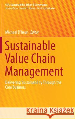 Sustainable Value Chain Management: Delivering Sustainability Through the Core Business D'Heur, Michael 9783319121413