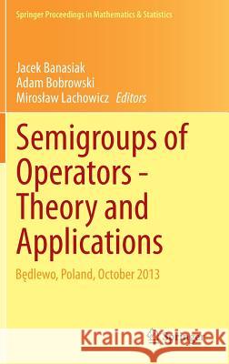 Semigroups of Operators -Theory and Applications: Będlewo, Poland, October 2013 Banasiak, Jacek 9783319121444